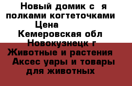 Новый домик с 2я полками-когтеточками › Цена ­ 1 200 - Кемеровская обл., Новокузнецк г. Животные и растения » Аксесcуары и товары для животных   